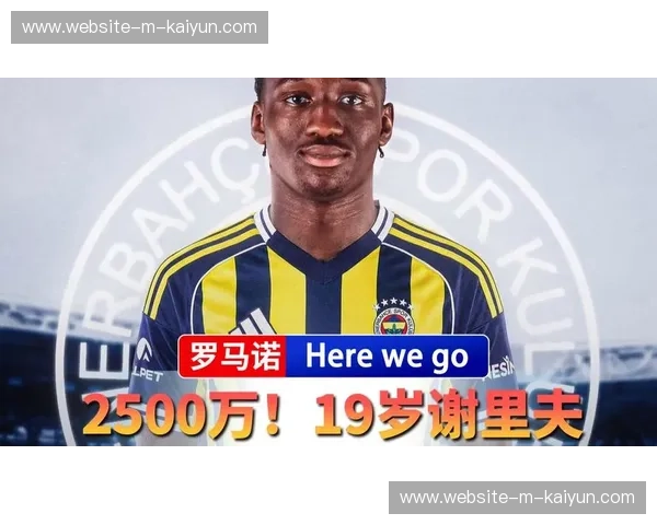 费内巴切斥资2500万欧引进19岁法国前锋谢里夫，土超豪门今冬最大手笔